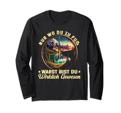 Nur Wo Du Zu Fuß Warst Bist Du Wirklich Gewesen Wandern Langarmshirt von Outdoor Abenteuer Alpen Bergsteigen Wandern