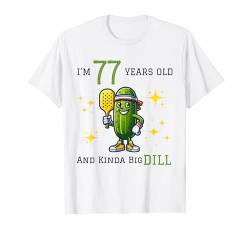 Pickleball 77. Geburtstag | 77 Jahre alt und Kinda a Big Dill T-Shirt von PICKLEBALL BIG DILL BIRTHDAY