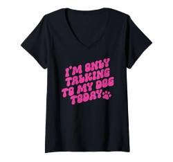 Damen "I'm Only Talking To My Dog Today" lustiger, trendiger Tierliebhaber T-Shirt mit V-Ausschnitt von Pawfectly Fun Apparel Dog Lover's Trendy Clothing