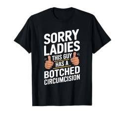 Sorry Ladies This Guy Has A Botched Circumcision T-Shirt von Peinlich Beschneidung Mann Lustig Humor Meme