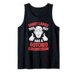 Sorry Ladies This Guy Has A Botched Circumcision Tank Top von Peinlich Beschneidung Mann Lustig Humor Meme