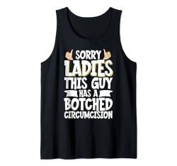 Sorry Ladies This Guy Has A Botched Circumcision Tank Top von Peinlich Beschneidung Mann Lustig Humor Meme