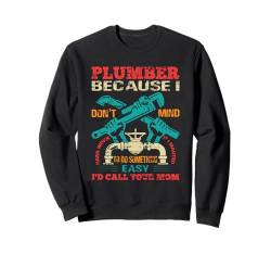 Klempner Spruch Because I Don't Mind Sweatshirt von Plumber Job and Plumber Gifts