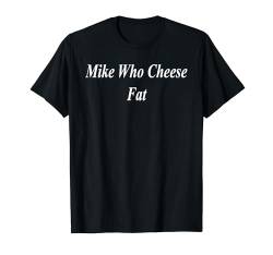 Mike Who Cheese Fat Lustiger, schlüpfriger Mädchenabend T-Shirt von Raunchy Women's Tops