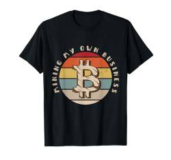 Mining My Own Business — Lustiger Bitcoin-Krypto-Gläubiger T-Shirt von Retro Bitcoin Apparel Gifts