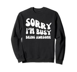 Sorry I'm Busy Being Awesome - Groovy Sarcastic Spruch Sweatshirt von Retro Groovy Funny Sayings Apparel Gifts