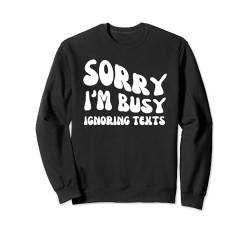 Sorry I'm Busy Ignoring Texts - Groovy Sarcastic Spruch Sweatshirt von Retro Groovy Funny Sayings Apparel Gifts