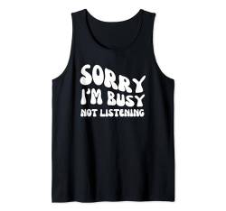 Sorry I'm Busy Not Listening - Groovy Sarcastic Spruch Tank Top von Retro Groovy Funny Sayings Apparel Gifts