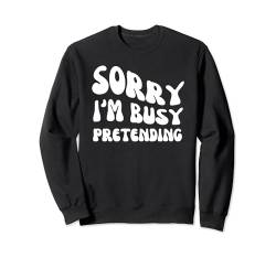 Sorry I'm Busy Pretending - Groovy Sarcastic Spruch Sweatshirt von Retro Groovy Funny Sayings Apparel Gifts