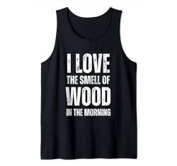 Ich liebe den Geruch von Holz am Morgen - Funny Woodworker Tank Top von Retro I Love The Smell Apparel Gifts