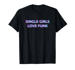 Single Girls Love Funk Music T-Shirt von SINGLE GIRLS