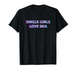 Single Girls Love Ska Music T-Shirt von SINGLE GIRLS