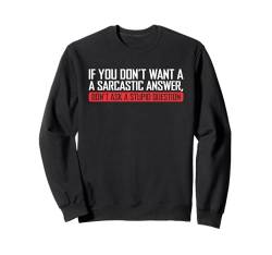 If You Don't Want Sarcastic Answer Don't Ask Stupid Question Sweatshirt von Sarkastischer Humor Zitat Für Männer Frauen