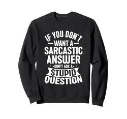 If You Don't Want Sarcastic Answer Don't Ask Stupid Question Sweatshirt von Sarkastischer Humor Zitat Für Männer Frauen