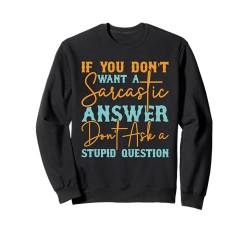 If You Don't Want Sarcastic Answer Don't Ask Stupid Question Sweatshirt von Sarkastischer Humor Zitat Für Männer Frauen