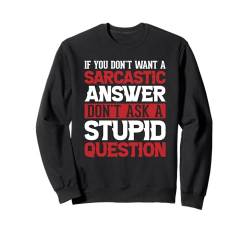 If You Don't Want Sarcastic Answer Don't Ask Stupid Question Sweatshirt von Sarkastischer Humor Zitat Für Männer Frauen