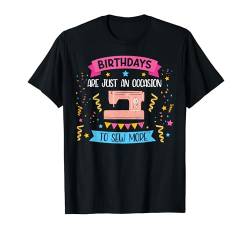 Birthdays Are Just An Occasion To Sew More Funny Sewing T-Shirt von Schneider Quilten Näherin Geschenke Für Frauen