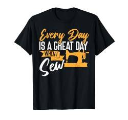 Every Day Is A Great Day When I Sew Funny Sewing T-Shirt von Schneider Quilten Näherin Geschenke Für Frauen