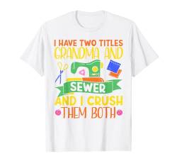 I Have Two Titles Grandma & Sewer & I Crush Them Bot Sewing T-Shirt von Schneider Quilten Näherin Geschenke Für Frauen