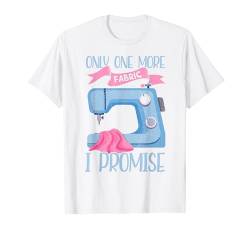 Only One More Fabric I Promise Funny Sewing T-Shirt von Schneider Quilten Näherin Geschenke Für Frauen