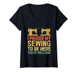 Damen Ich habe mein Nähen unterbrochen, um hier zu sein. Du bist willkommen T-Shirt mit V-Ausschnitt von Sew Sewing Seamstress Gifts