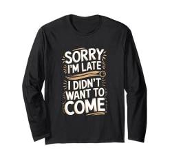 Sorry I'm Late I'm Late Ididn't Want To Come Sarkastisches Humor-Kunstwerk Langarmshirt von Shirt-o-Topia