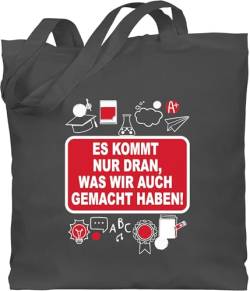 Baumwolltasche - Es kommt nur dran, was wir auch gemacht haben! - Unisize - Dunkelgrau - lehrer stoffbeutel geschenk für lehrerinnen lehrergeschenk jutebeutel lange henkel klassenarbeit tasche von Shirtracer