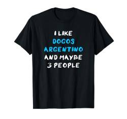 I Like Dogos Argentino And Maybe 3 People Dogo Argentino T-Shirt von Shirts & Geschenke für Hundebesitzer, Hundehalter