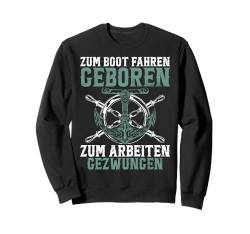 Zum Boot Fahren Geboren Zum Arbeiten Gezwungen Captain Sweatshirt von Sprüche Kapitäne Segler Seemänner Schiff Männer