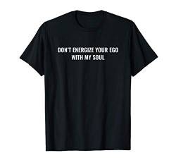 Don't energize your ego with my soul T-Shirt von Statement Tees