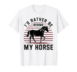 Ich würde lieber auf meinem Pferd reiten, Reiterin T-Shirt von Sunset Riding Horse Lovers Apparel