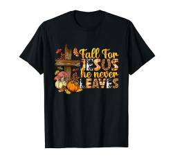 Fall For Jesus He Never Leaves Autumn Christian Thanksgiving T-Shirt von Thanksgiving Shirts For Women Men Kids Boys Girls