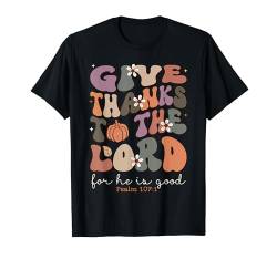 Give Thanks To The Lord For He Is Good, Thanksgiving T-Shirt von Thanksgiving Shirts For Women Men Kids Boys Girls