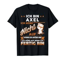 Ich bin Axel Ich Höre Nicht Auf Wenn Ich Müde Bin T-Shirt von Trendy threads custom