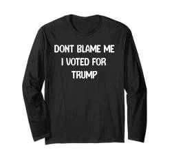 Dont Blame Me I Voted For Trump Awesome Republican Tees Langarmshirt von Trump 2024