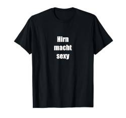 Lustiges tshirt, witziger tshirt Spruch, Hirn macht sexy T-Shirt von Tshirt Shirt T-Shirt Pullover Hoodie Sweater Style