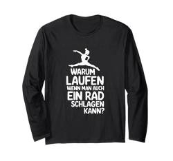 Turnen Warum laufen wenn man auch ein Rad schlagen kann Langarmshirt von Turnerin Akrobatik Gymnastik Turnen