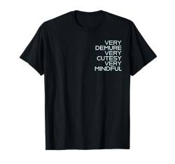 Sehr dezent, sehr niedlich, sehr achtsam T-Shirt von Very Demure Very Cutesy Very Mindful Funny Sayings