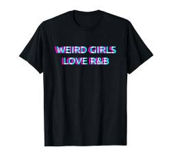 Weird Girls Love R&B Music T-Shirt von WEIRD GIRLS