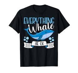 Everything Whale Be Ok Funny Whale Watching T-Shirt von Witzige Wale Geschenke Wal Outfit Walbeobachtung