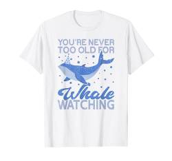 You're Never Too Old For Funny Whale Watching Birthday T-Shirt von Witzige Wale Geschenke Wal Outfit Walbeobachtung