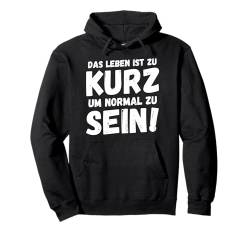 Das Leben ist zu kurz um normal zu sein Spruch lustig frech Pullover Hoodie von Witzige ironische sarkastische Sprüche Geschenke