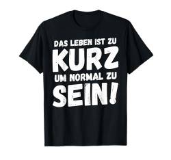 Das Leben ist zu kurz um normal zu sein Spruch lustig frech T-Shirt von Witzige ironische sarkastische Sprüche Geschenke