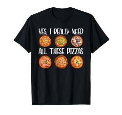 Yes I Really Need All These Pizzas Funny Pizza Making T-Shirt von Zubehör Pizzabäcker Geschenke Pizza Backen