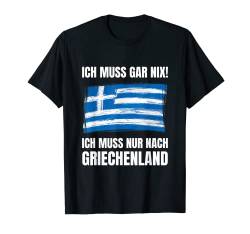 Ich Muss Gar Nix! - Ich Muss Nur Nach Griechenland T-Shirt von work and travel Urlaub Reise Designs