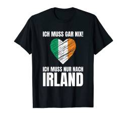 Ich Muss Gar Nix! - Ich Muss Nur Nach Irland T-Shirt von work and travel Urlaub Reise Designs